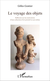 Le voyage des objets - Réflexion sur les motivations d'une collection d'Art primitif et son milieu