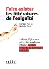 Faire exister les littératures de l'exiguïté - Instituer, légitimer et pérenniser un champ littéraire dans un contexte de domination culturelle