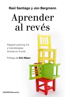 Aprender al revés - Flipped Learning 3.0 y metodologías activas en el aula