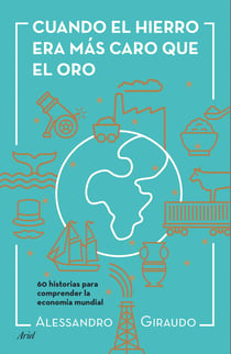 Cuando el hierro era más caro que el oro - 60 historias para entender la economía mundial