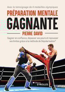 Préparation mentale gagnante - Gagner en confiance, dépasser ses peurs et repousser ses limites grâce à la méthode de Dépolarisation