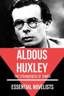 Essential Novelists - Aldous Huxley - the strangeness of things