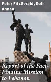Report of the Fact-Finding Mission to Lebanon - The causes, circumstances and consequences of the assassination of former Prime Minister Rafik Hariri