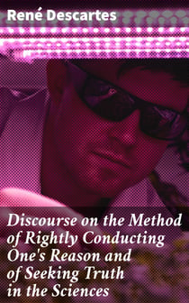 Discourse on the Method of Rightly Conducting One's Reason and of Seeking Truth in the Sciences