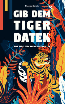 Gib dem Tiger Daten - Eine Fabel zum Thema Datenkultur