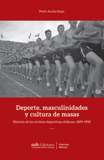 Deportes, masculinidades y cultura de masas - Historia de las revistas deportivas chilenas, 1899-1958