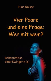 Vier Paare und eine Frage: Wer mit wem? - Bekenntnisse einer Swingerin (4)