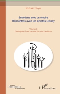 Entretiens avec un empire (Volume III) - Rencontre avec les artistes Disney - Disneyland Paris raconté par ses créateurs