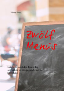 Zwölf Menüs - Geistliche Inputs für deinen Tag serviert als Menüs, passend zu deiner Stimmung.
