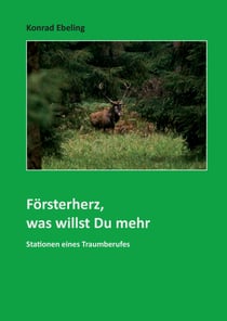 Försterherz, was willst Du mehr - Stationen eines Traumberufes