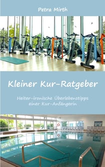 Kleiner Kur-Ratgeber - Heiter-ironische Überlebenstipps einer Kur-Anfängerin