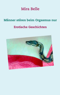 Männer stören beim Orgasmus nur - Erotische Geschichten