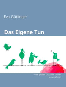 Das eigene Tun - Vom großen Glück der kleinen Unternehmen