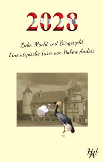 2028 - Liebe, Macht und Bürgergeld - Eine utopische Farce von Hubert Anders