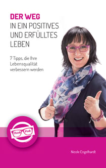 Der Weg in ein positives und erfülltes Leben - 7 Tipps, die Ihre Lebensqualität verbessern werden