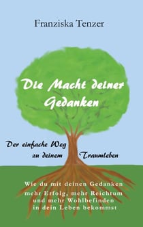 Die Macht deiner Gedanken - Der einfache Weg zu deinem Traumleben