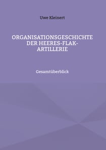 Organisationsgeschichte der Heeres-Flak-Artillerie - Gesamtüberblick