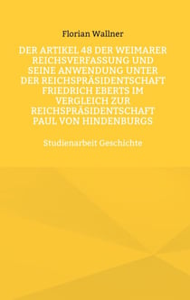 Der Artikel 48 der Weimarer Reichsverfassung und seine Anwendung unter der Reichspräsidentschaft Friedrich Eberts im Vergleich zur Reichspräsidentschaft Paul von Hindenburgs - Studienarbeit