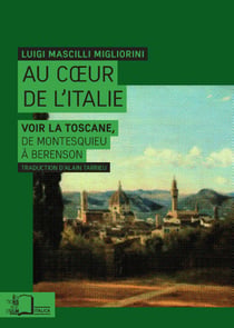 Au cœur de l'Italie : Voir la Toscane, de Montesquieu à Berenson