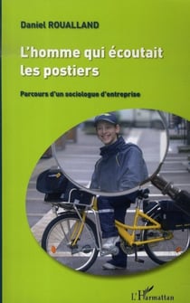 L'homme qui écoutait les postiers - Parcours d'un sociologue d'entreprise