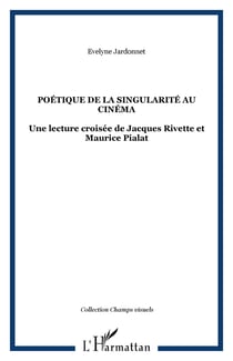 Poétique de la singularité au cinéma - Une lecture croisée de Jacques Rivette et Maurice Pialat