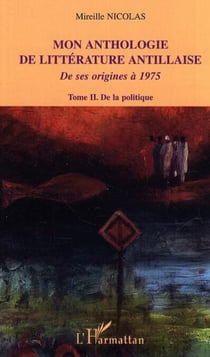 Mon anthologie de littérature antillaise - Tome 2 - De la politique - De ses origines à 1975