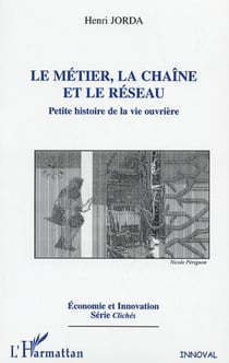 LE MÉTIER, LA CHAÎNE ET LE RÉSEAU - Petite histoire de la vie ouvrière