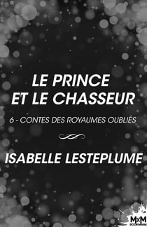 Le prince et le chasseur - Contes des royaumes oubliés, T6