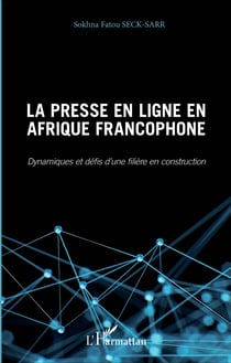 Presse en ligne en Afrique francophone (La) - Dynamiques et défis d'une filière en construction