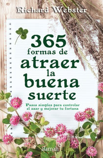 365 formas de atraer la buena suerte - Pasos simples para controlar el azar y mejorar tu fortuna
