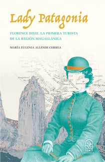 Lady Patagonia - Florence Dixie, la primera turista de la región magallánica (1879)