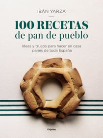 100 recetas de pan de pueblo - Ideas y trucos para hacer en casa panes de toda España