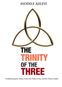 The Trinity of the Three - Understanding the trinity of God, the trinity of man, and the trinity of Satan.