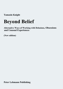 Beyond Belief - Alternative Ways of Working with Delusions, Obsessions and Unusual Experiences (New edition)