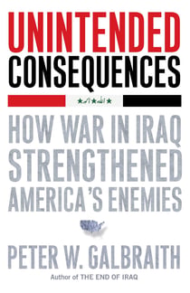 Unintended Consequences - How War in Iraq Strengthened America's Enemies