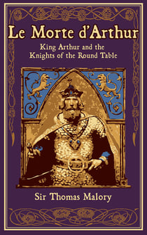 Le Morte d'Arthur - King Arthur and the Knights of the Round Table