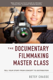 The Documentary Filmmaking Master Class - Tell Your Story from Concept to Distribution