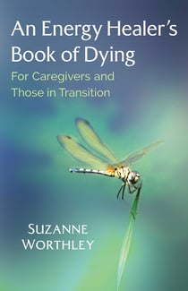 An Energy Healer's Book of Dying - For Caregivers and Those in Transition