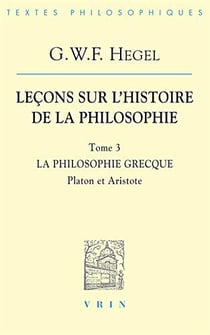Leçons sur l'histoire de la philosophie III : La philosophie grecque Platon et Aristote