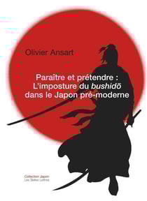 Paraître et prétendre - L'imposture du bushido dans le Japon pré-moderne