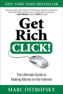 Get Rich Click! - The Ultimate Guide to Making Money on the Internet