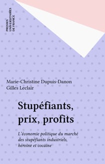 Stupéfiants, prix, profits - L'économie politique du marché des stupéfiants industriels, héroïne et cocaïne