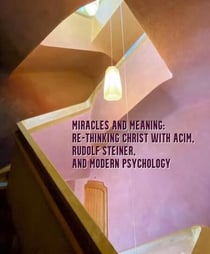 Miracles and Meaning: Re-Thinking Christ with ACIM, Rudolf Steiner, and Modern Psychology