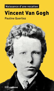 Vincent Van Gogh - Naissance d’une vocation