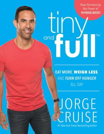 Tiny and Full - Eat More, Weigh Less, and Turn Off Hunger All Day