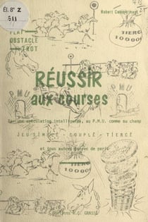 Réussir aux courses - Par une spéculation intelligente, au PMU, comme au champ. Jeu simple, couplé, tiercé, et tous autres genres de paris