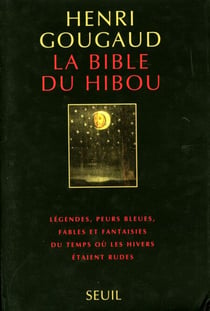 La Bible du hibou. Légendes, peurs bleues, fables et fantaisies du temps où les hivers étaient rudes - Légendes, peurs bleues, fables et fantaisies du temps où les hivers étaient rudes
