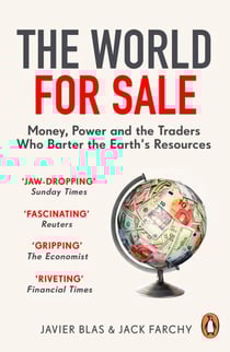 The World for Sale - Money, Power and the Traders Who Barter the Earth’s Resources