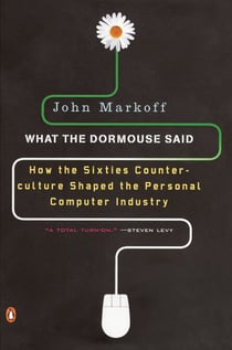 What the Dormouse Said - How the Sixties Counterculture Shaped the Personal Computer Industry