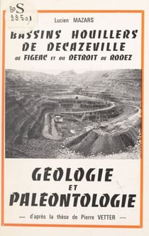 Géologie et paléontologie : bassins houillers de Decazeville, de Figeac et du détroit de Rodez - D'après la thèse de Pierre Vetter